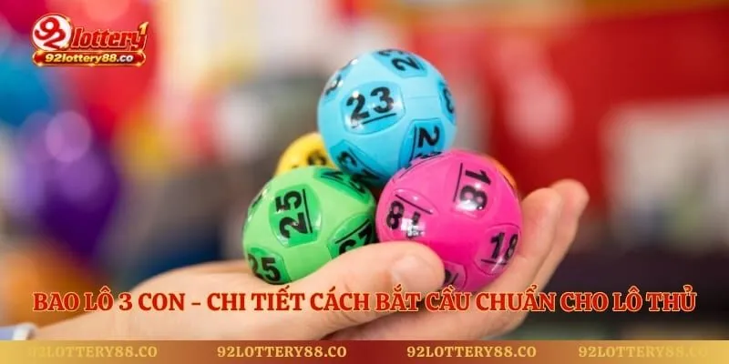 Bao Lô 3 Con - Chi Tiết Cách Bắt Cầu Chuẩn Cho Lô  Thủ