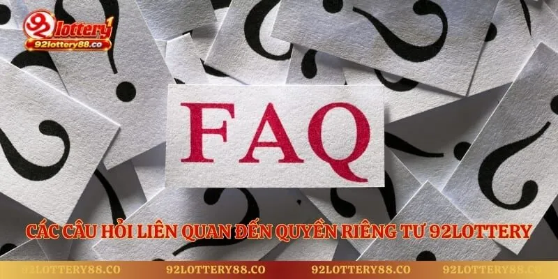 Các câu hỏi liên quan đến quyền riêng tư 92lottery