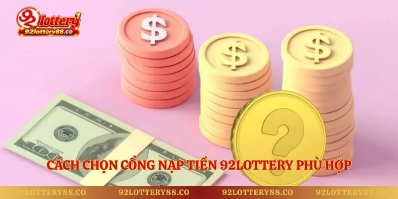 Cách chọn cổng nạp tiền 92lottery phù hợp