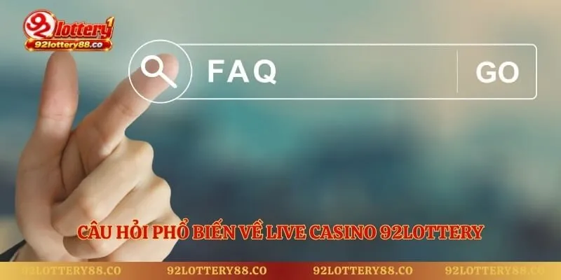 Câu hỏi phổ biến về live casino 92lottery