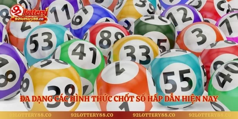 Đa dạng các hình thức chốt số hấp dẫn hiện nay