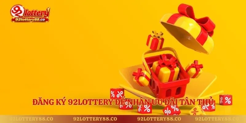 Đăng ký 92lottery để nhận ưu đãi tân thủ
