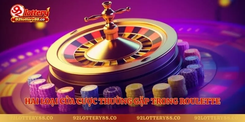 Hai loại cửa cược thường gặp trong roulette