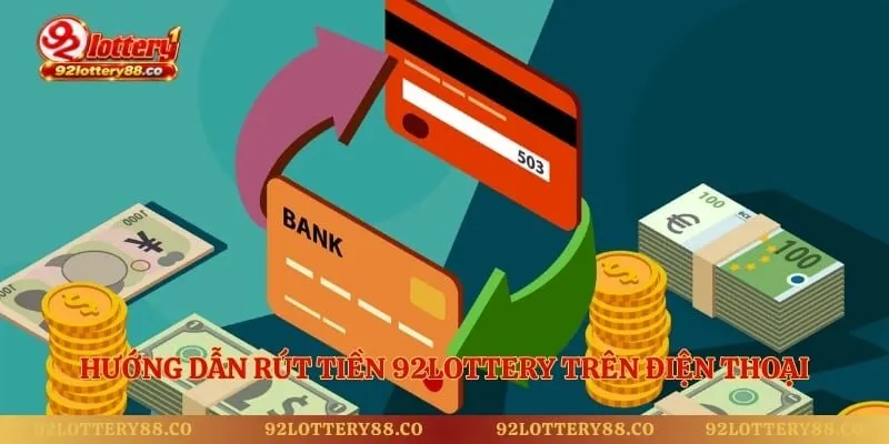 Hướng dẫn rút tiền 92lottery trên điện thoại