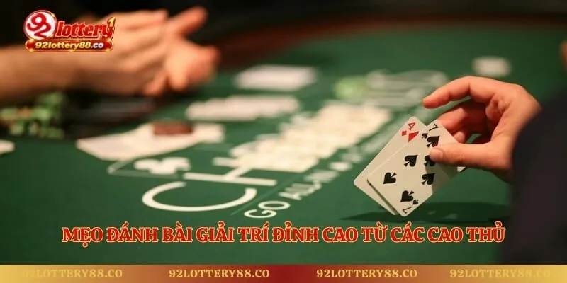Mẹo đánh bài giải trí đỉnh cao từ các cao thủ
