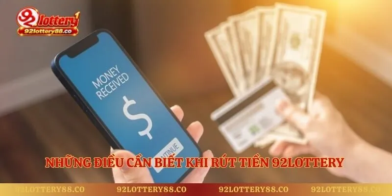 Những điều cần biết khi rút tiền 92lottery bằng điện thoại