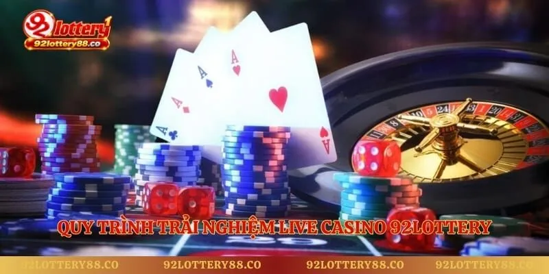 Quy trình trải nghiệm live casino 92lottery
