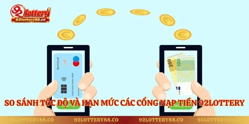 So sánh tốc độ và hạn mức các cổng nạp tiền 92lottery