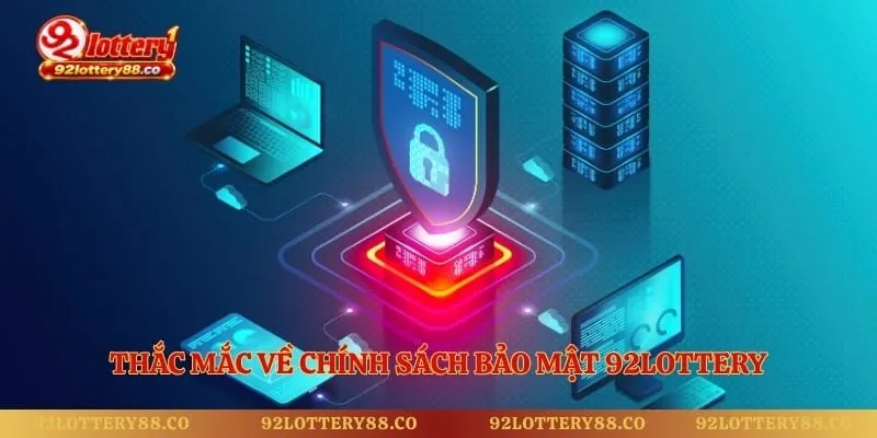 Thắc mắc về chính sách bảo mật 92lottery