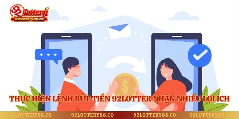 Thực hiện lệnh rút tiền 92lotter nhận nhiều lợi ích 