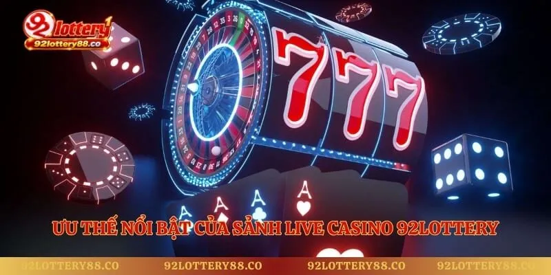 Ưu thế nổi bật của sảnh live casino 92lottery